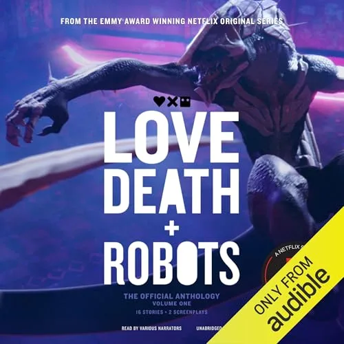 Love, Death + Robots: The Official Anthology: Volume One By Amanda J. Spedding